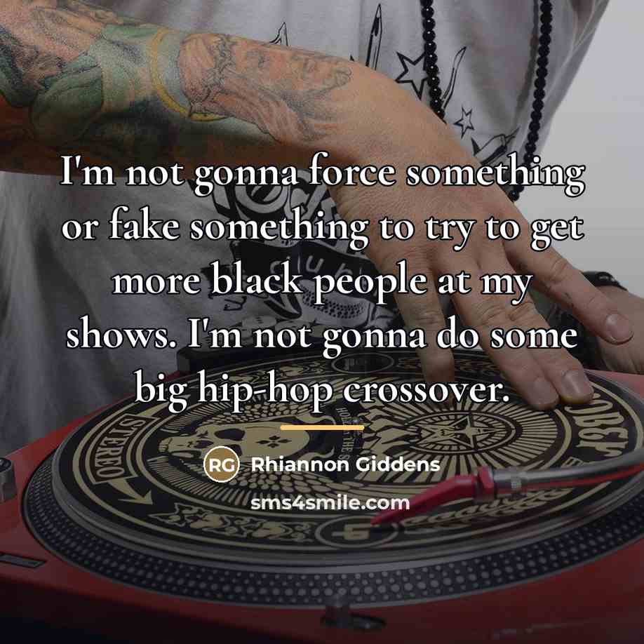 “I'm not gonna force something or fake something to try…” quote by Rhiannon Giddens