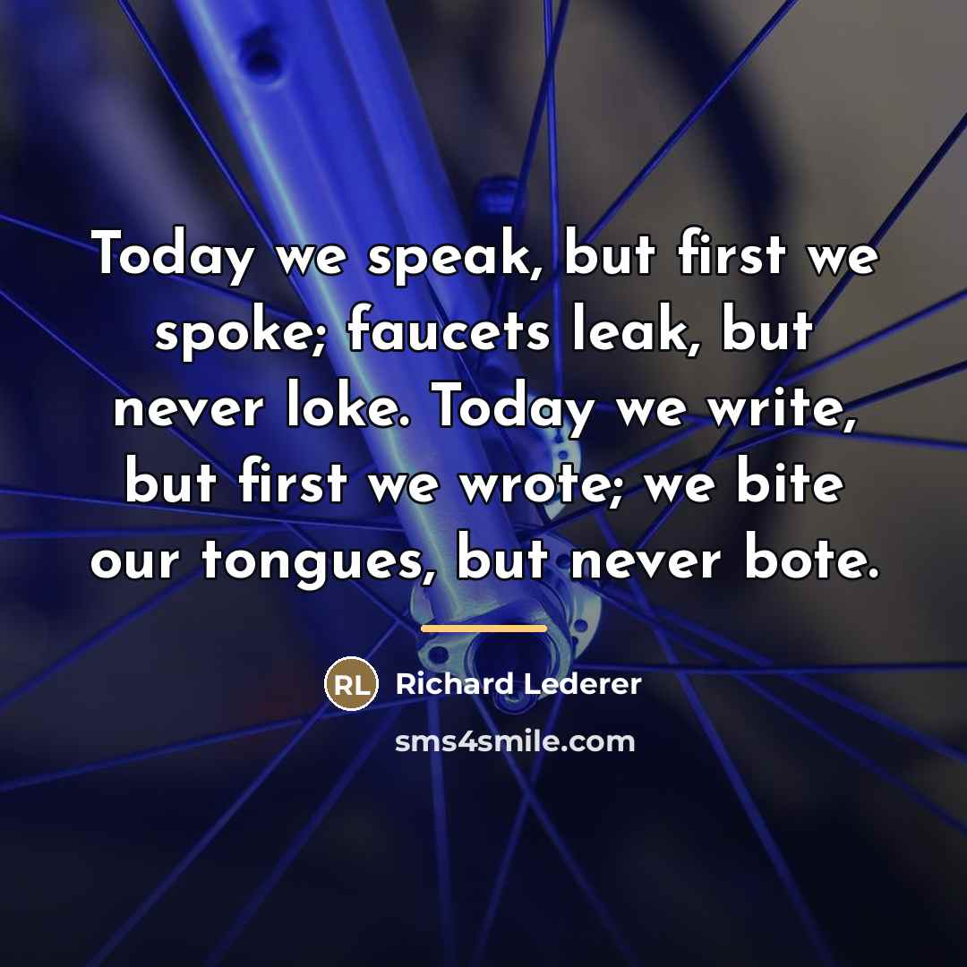 “Today we speak, but first we spoke; faucets leak, but…” quote by Richard Lederer