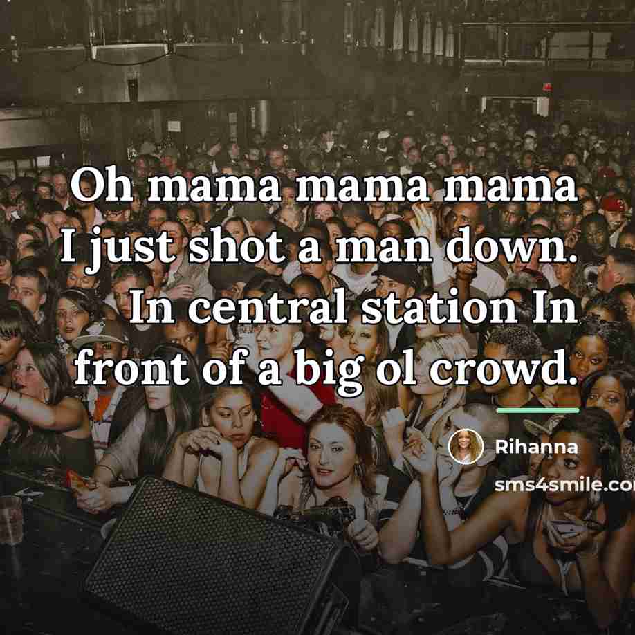 “Oh mama mama mama I just shot a man down.…” quote by Rihanna