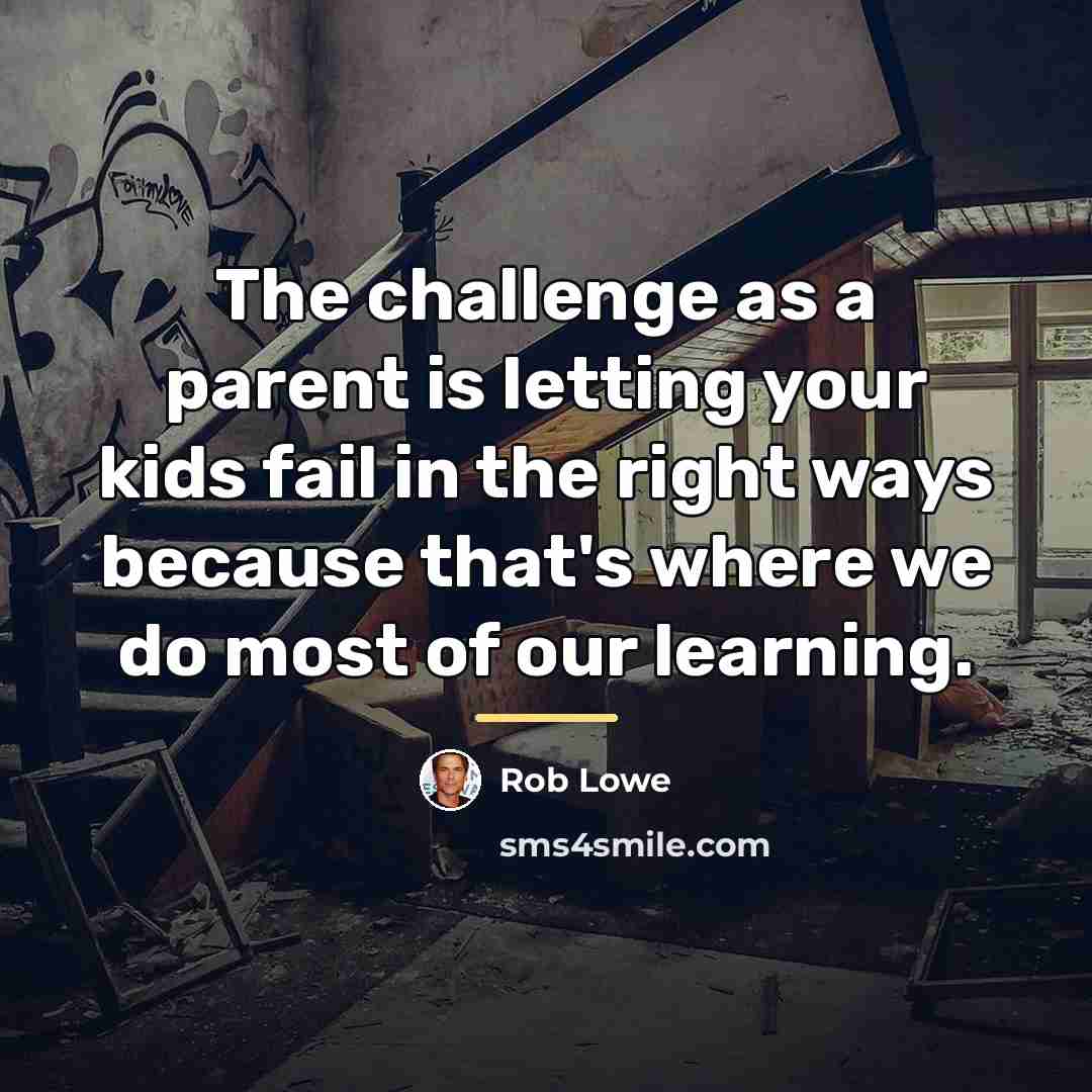 “The challenge as a parent is letting your kids fail…” quote by Rob Lowe