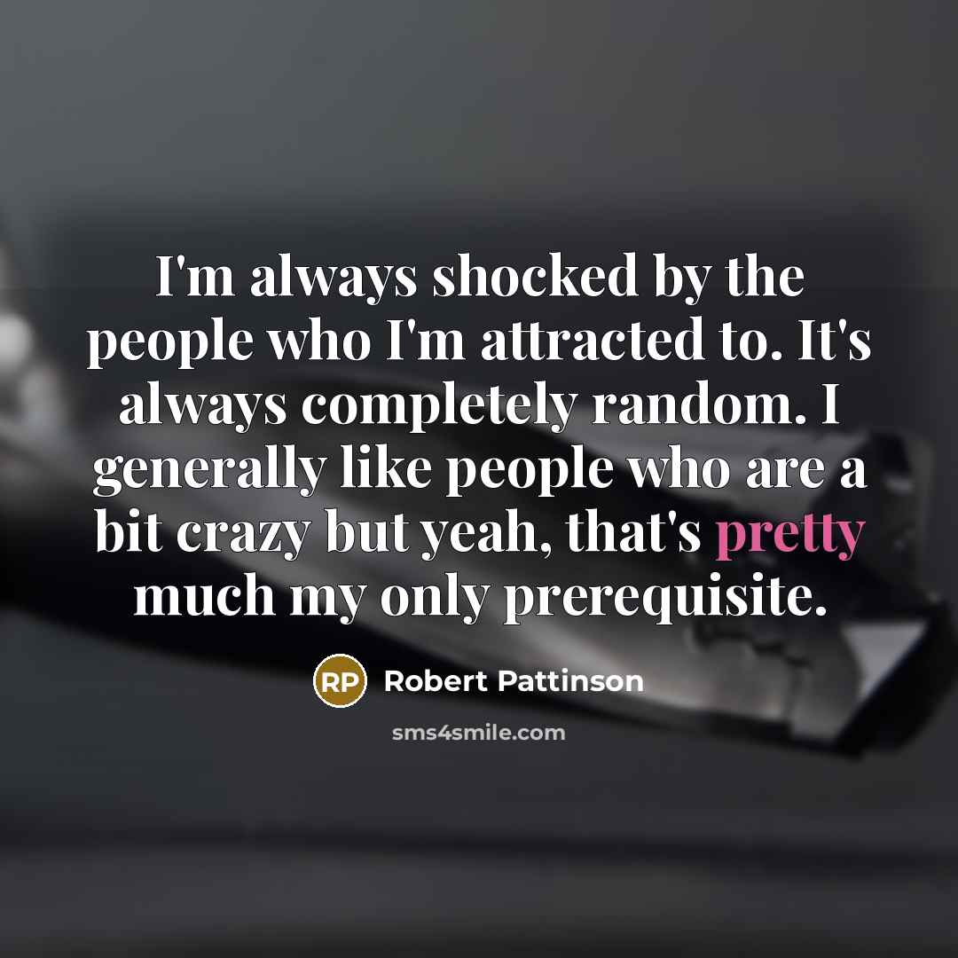 “I'm always shocked by the people who I'm attracted to.…” quote by Robert Pattinson