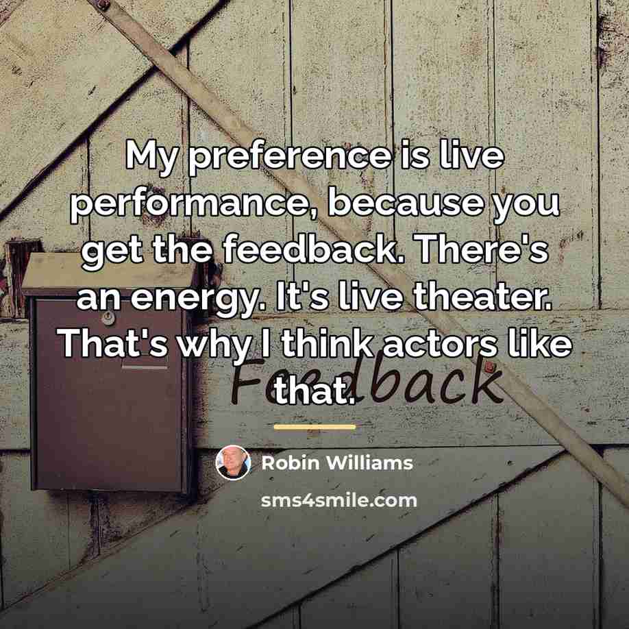 “My preference is live performance, because you get the feedback.…” quote by Robin Williams