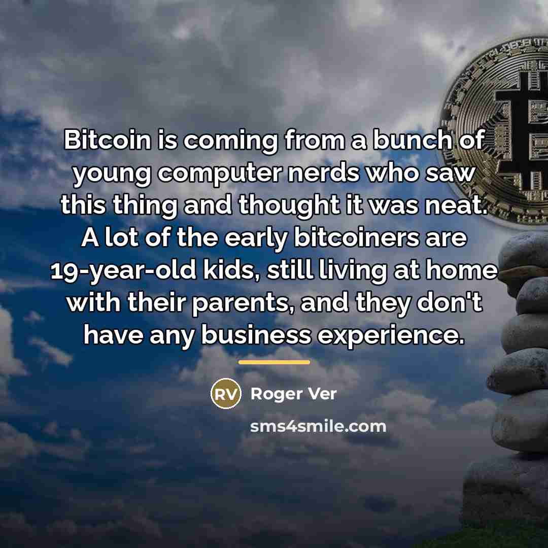 “Bitcoin is coming from a bunch of young computer nerds…” quote by Roger Ver