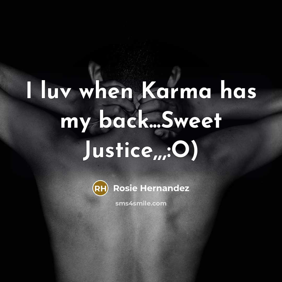 “I luv when Karma has my back...Sweet Justice,,,:O)…” quote by Rosie Hernandez