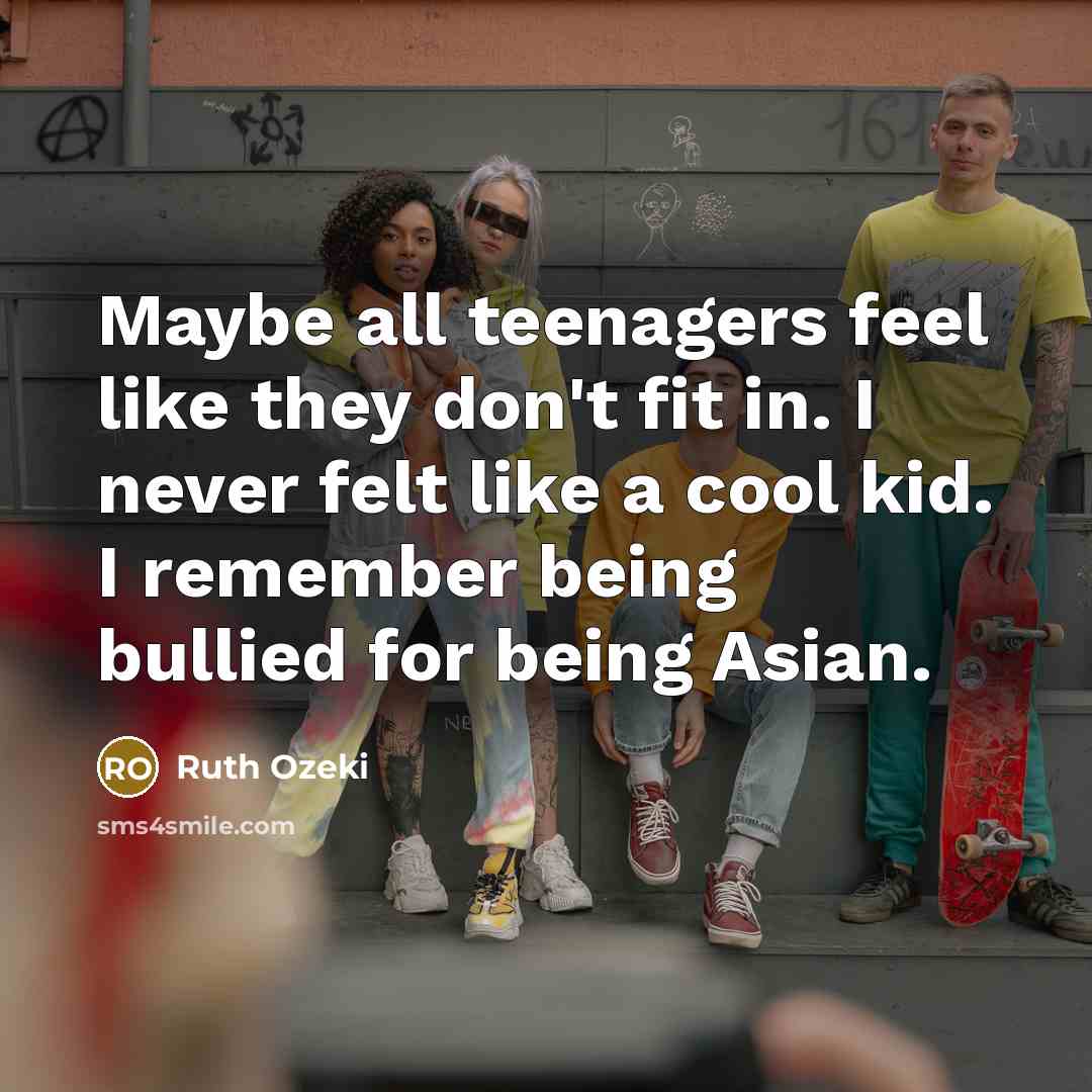 “Maybe all teenagers feel like they don't fit in. I…” quote by Ruth Ozeki