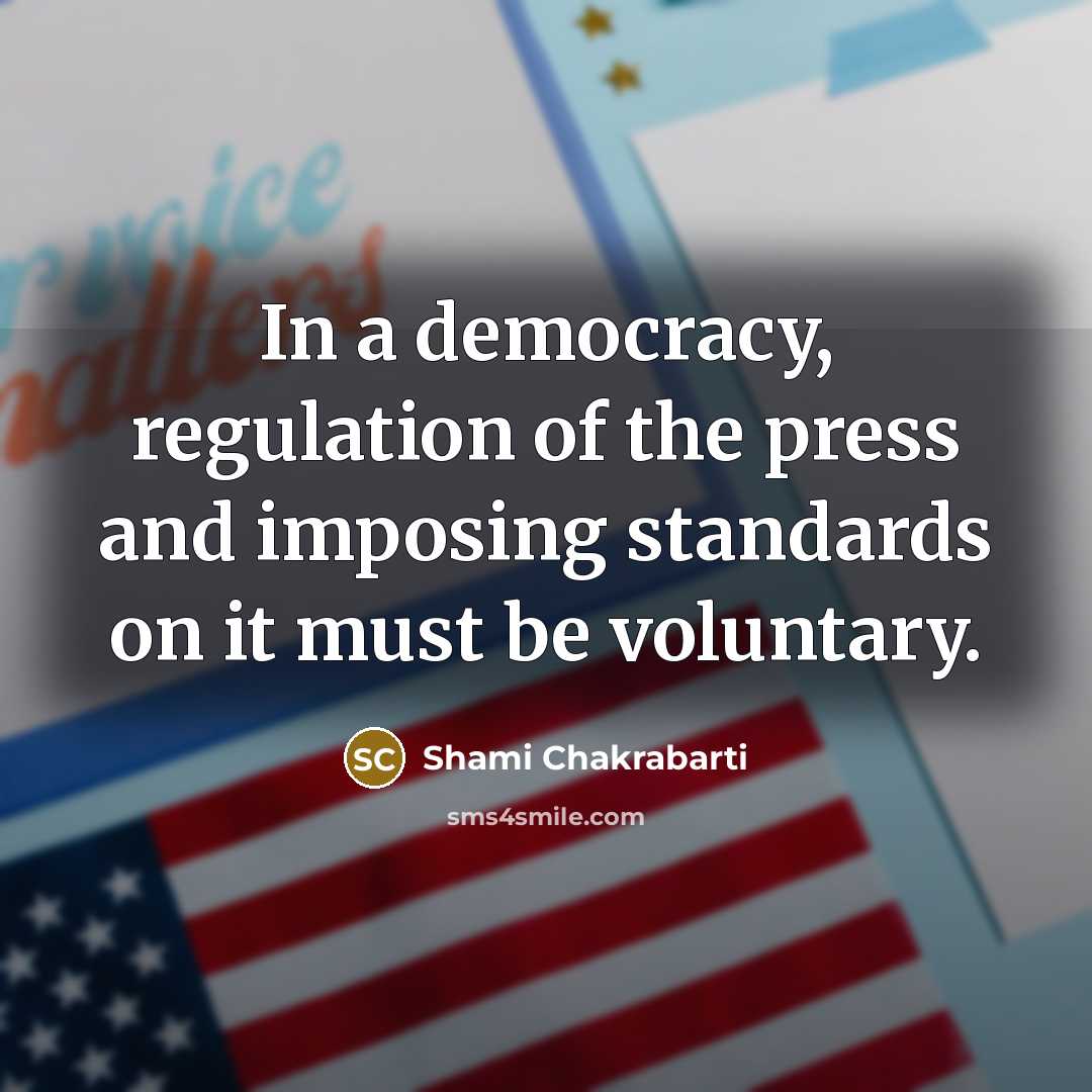 “In a democracy, regulation of the press and imposing standards…” quote by Shami Chakrabarti
