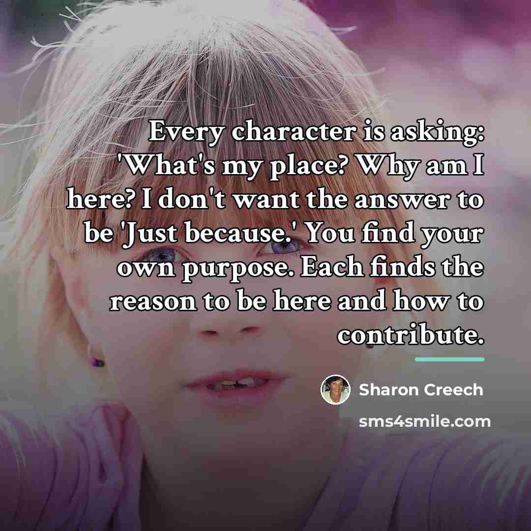 “Every character is asking: 'What's my place? Why am I…” quote by Sharon Creech