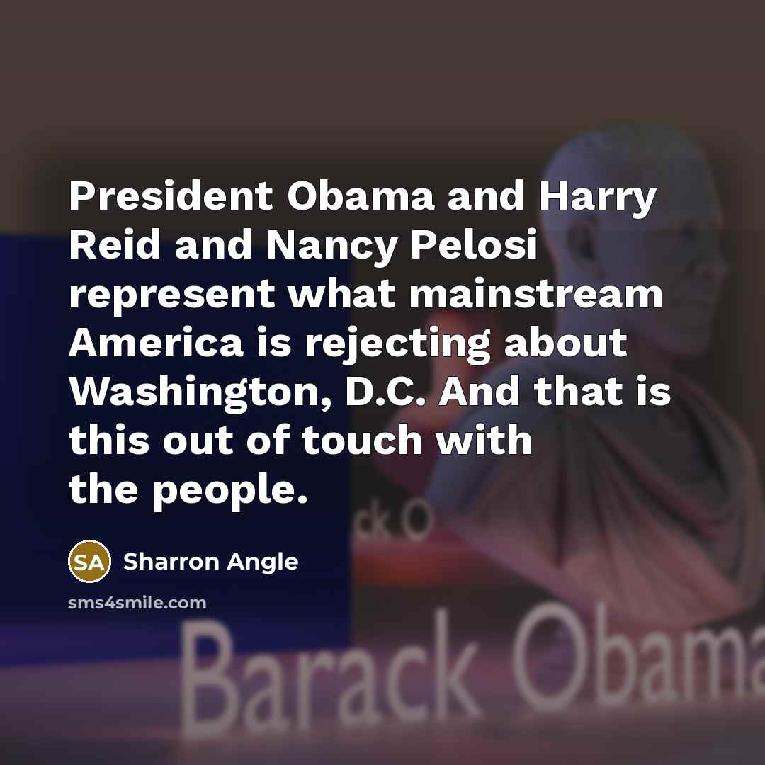 “President Obama and Harry Reid and Nancy Pelosi represent what…” quote by Sharron Angle