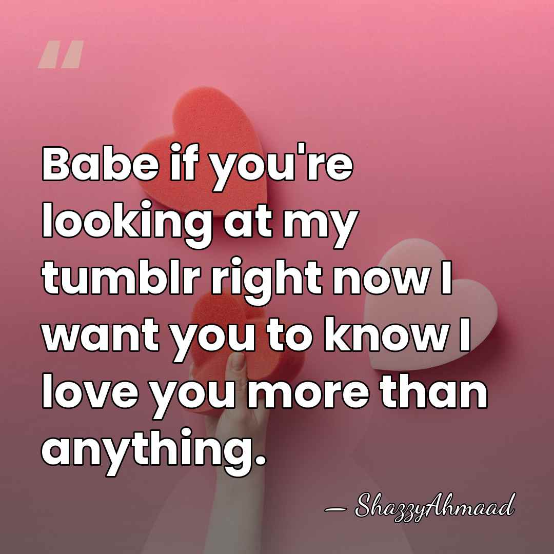 Babe if you're looking at my tumblr right now I want you&hellip; - ShazzyAhmaad