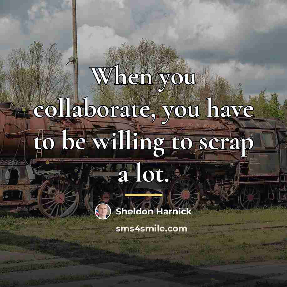 “When you collaborate, you have to be willing to scrap…” quote by Sheldon Harnick