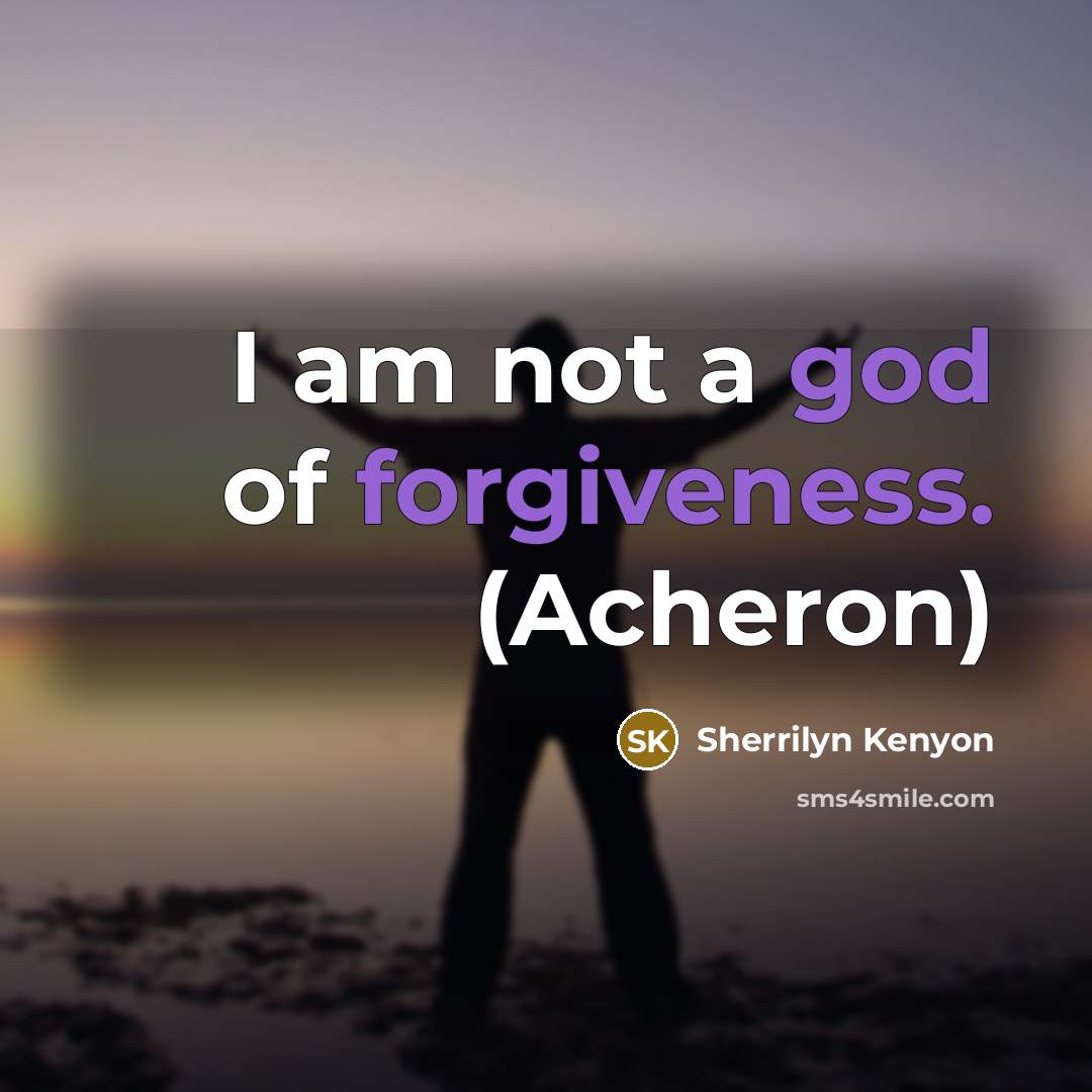 “I am not a god of forgiveness. (Acheron)” quote by Sherrilyn Kenyon