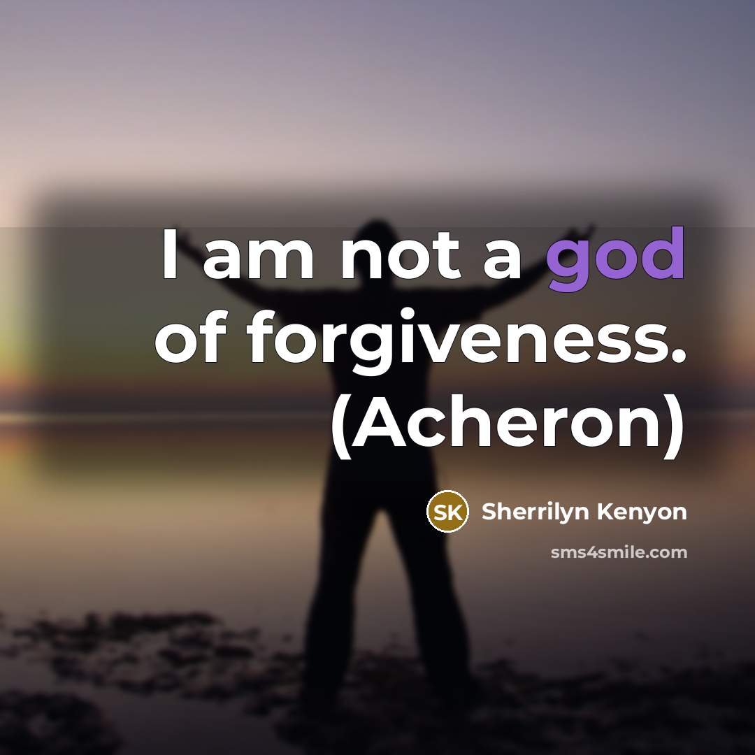 “I am not a god of forgiveness. (Acheron)…” quote by Sherrilyn Kenyon
