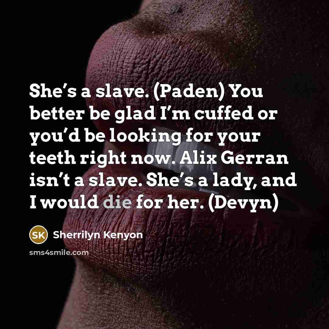 “She’s a slave. (Paden) You better be glad I’m cuffed…” quote by Sherrilyn Kenyon
