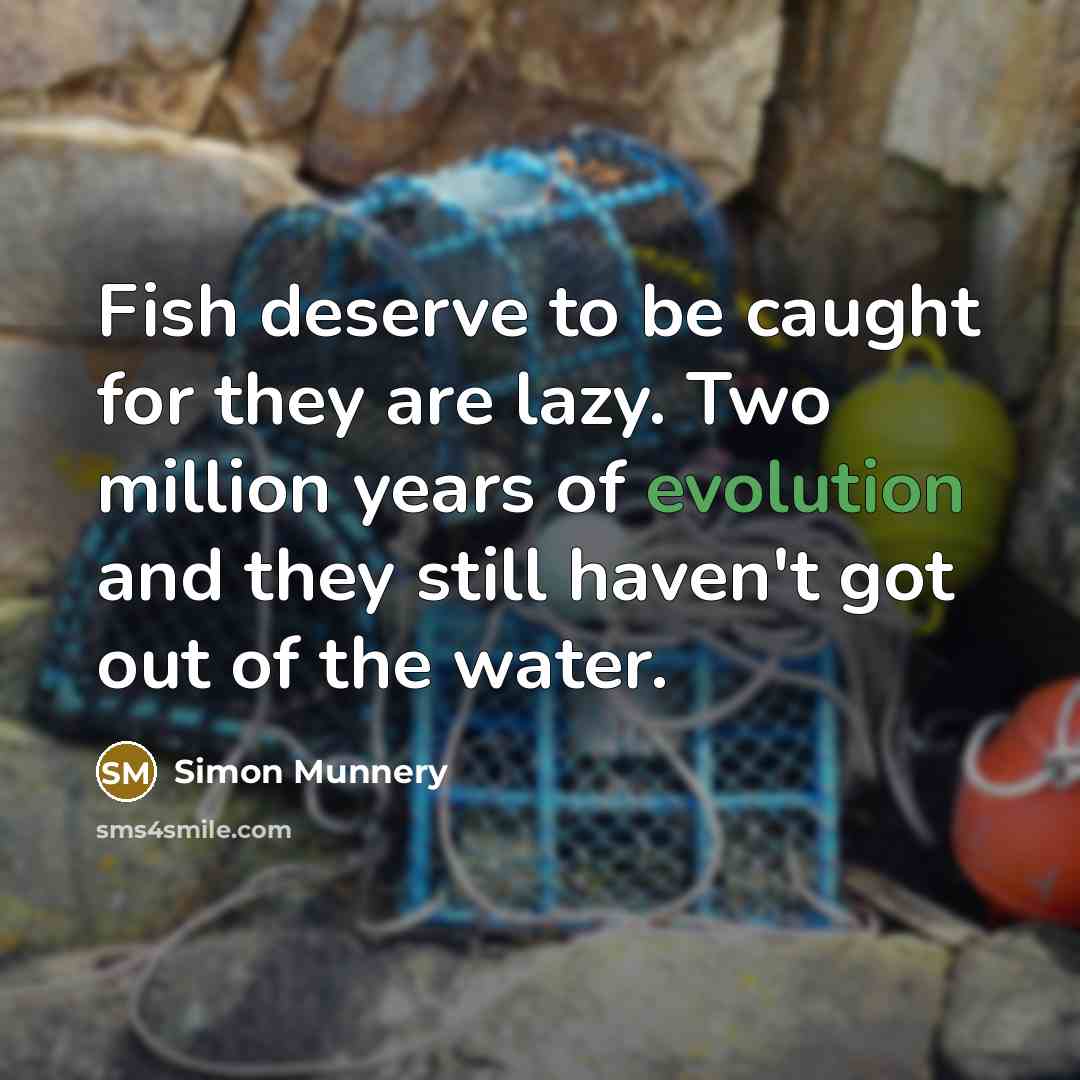 “Fish deserve to be caught for they are lazy. Two…” quote by Simon Munnery