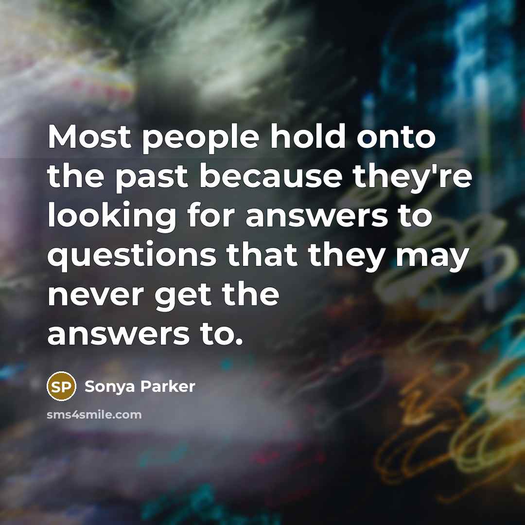 “Most people hold onto the past because they're looking for…” quote by SONYA PARKER