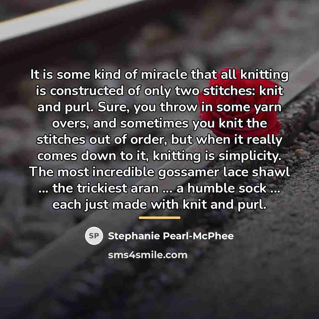 “It is some kind of miracle that all knitting is…” quote by Stephanie Pearl-McPhee