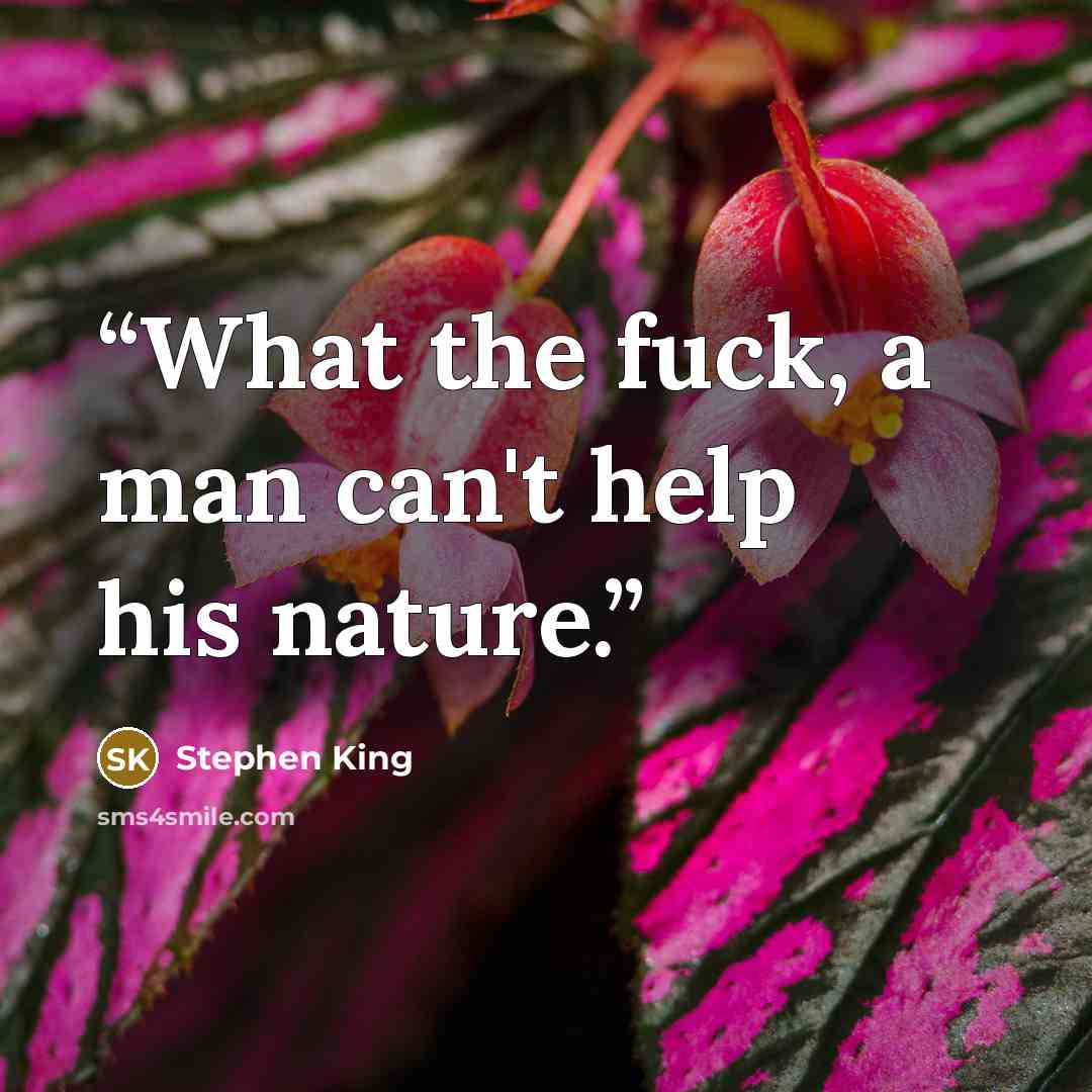 “What the fuck, a man can't help his nature.” quote by Stephen King