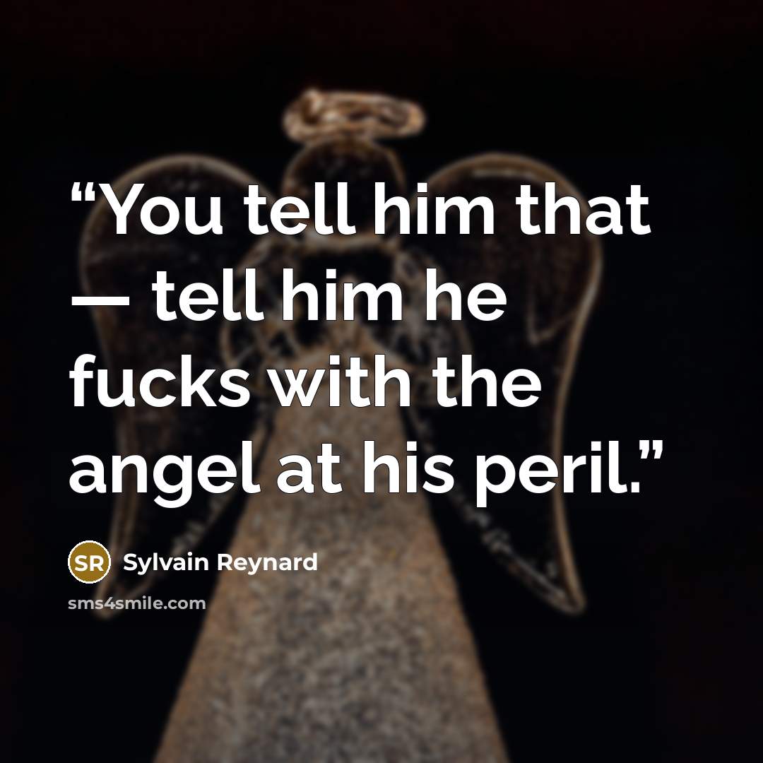 “You tell him that — tell him he fucks with the angel at his peril.” quote by Sylvain Reynard