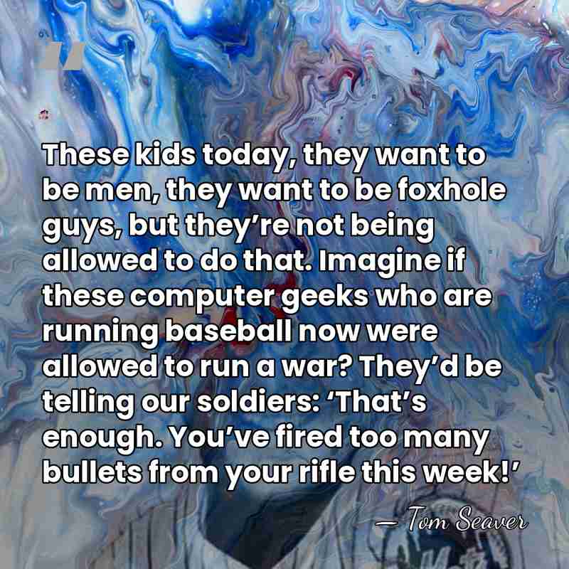 These kids today, they want to be men, they want to be&hellip; - Tom Seaver