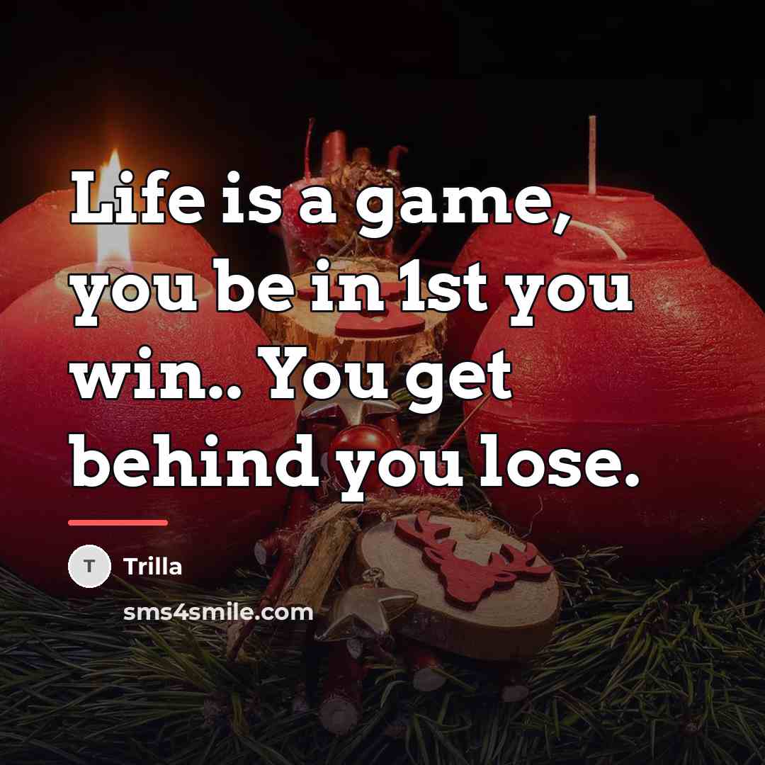 “Life is a game, you be in 1st you win..…” quote by Trilla