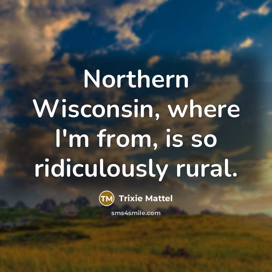 “Northern Wisconsin, where I'm from, is so ridiculously rural.…” quote by Trixie Mattel