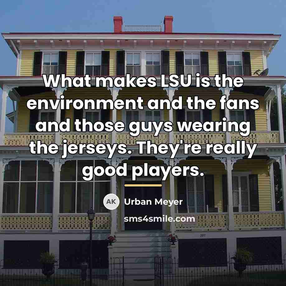 “What makes LSU is the environment and the fans and…” quote by Urban Meyer