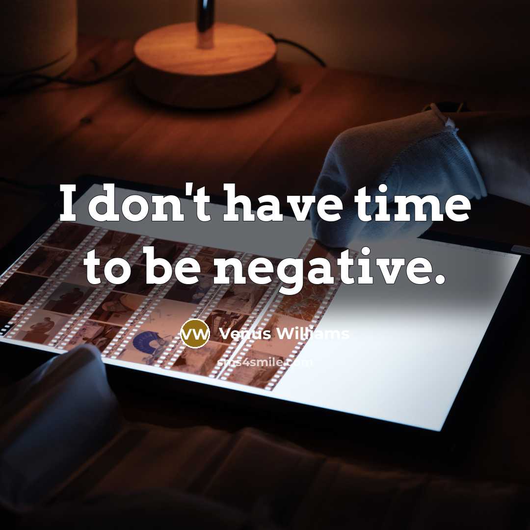 “I don't have time to be negative.…” quote by Venus Williams