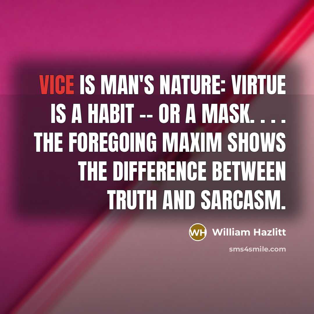 “Vice is man's nature: virtue is a habit -- or…” quote by William Hazlitt