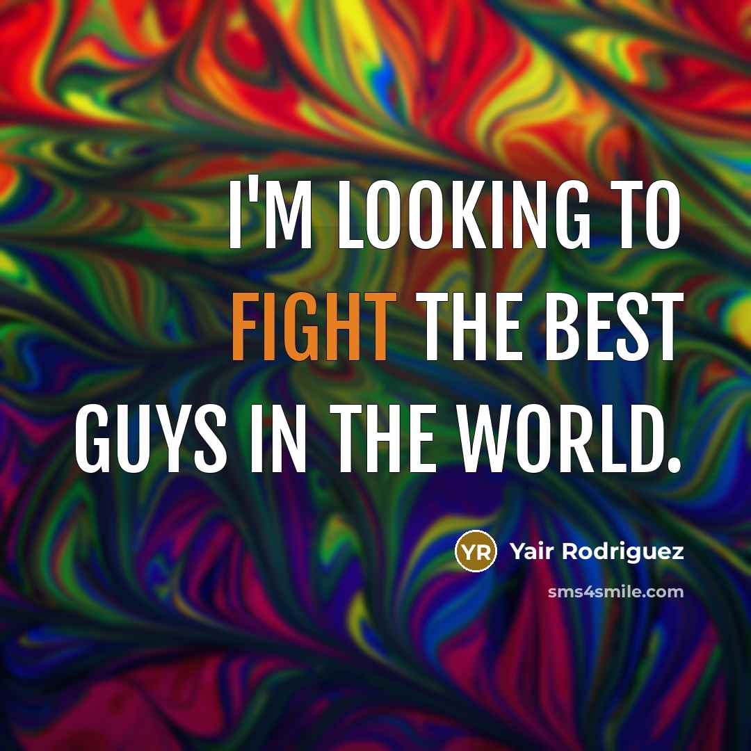 “I'm looking to fight the best guys in the world.…” quote by Yair Rodriguez