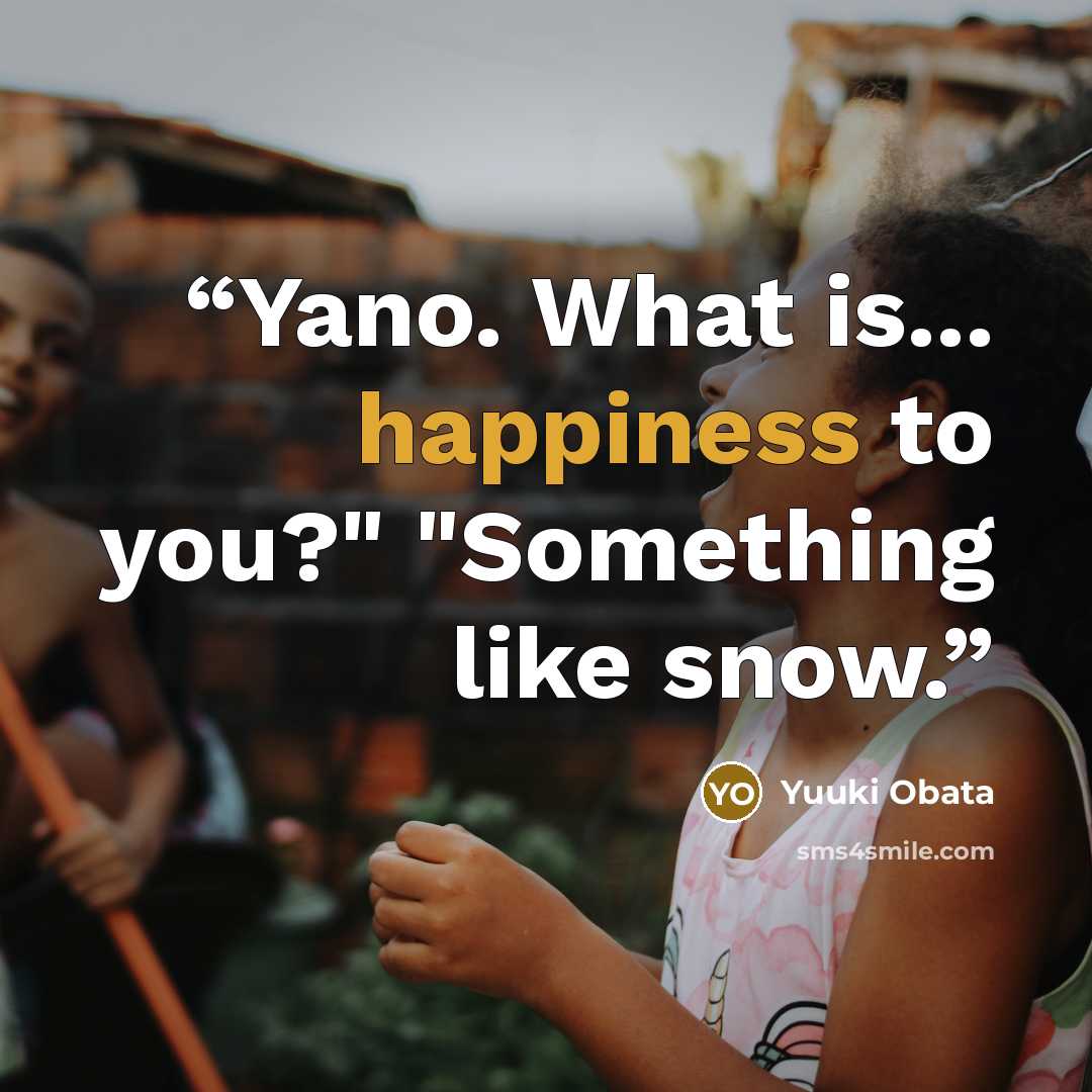 “Yano. What is... happiness to you?" "Something like snow.” quote by Yuuki Obata