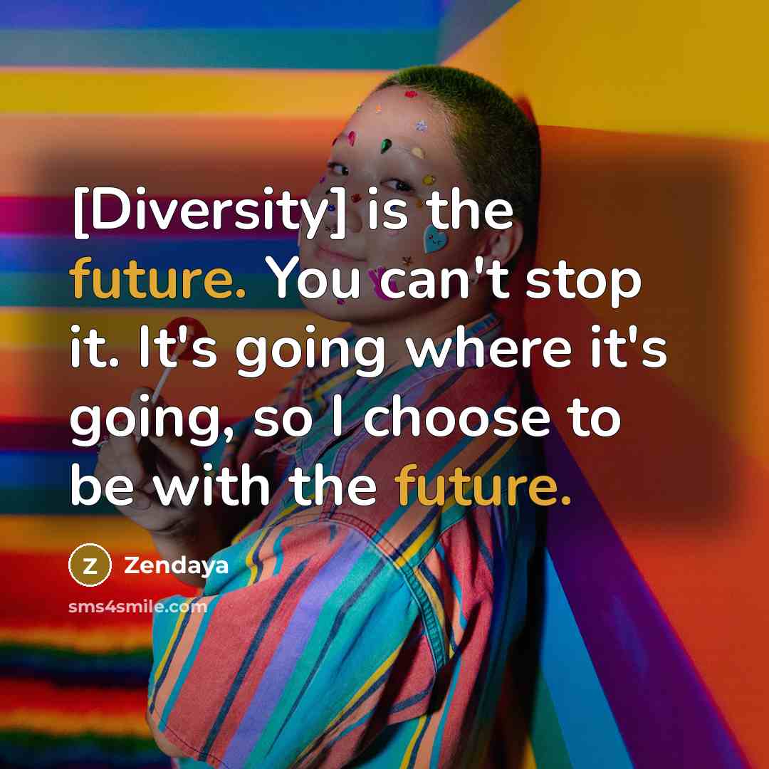 “[Diversity] is the future. You can't stop it. It's going…” quote by Zendaya