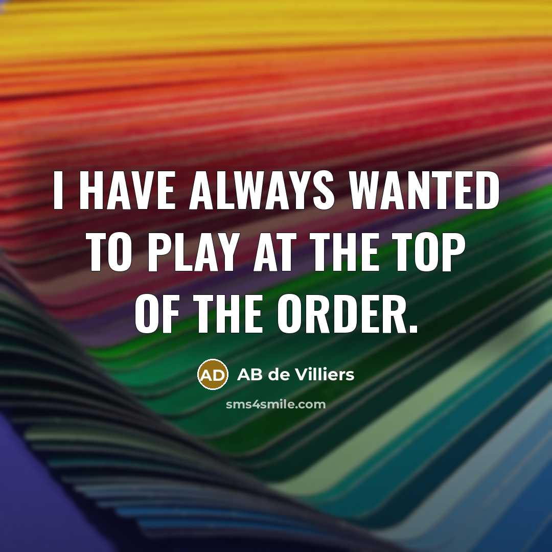 “I have always wanted to play at the top of…” quote by AB de Villiers
