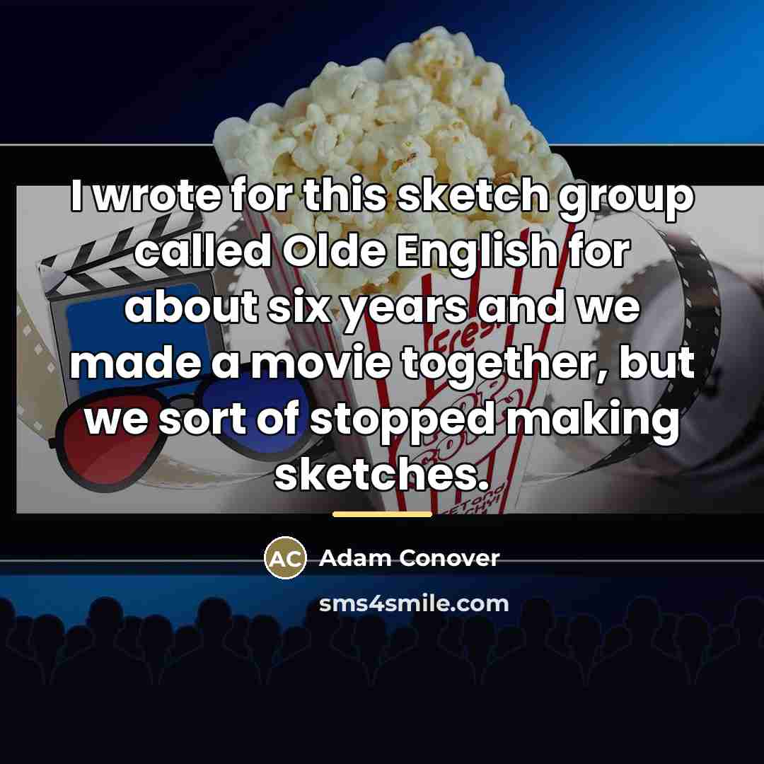 “I wrote for this sketch group called Olde English for…” quote by Adam Conover