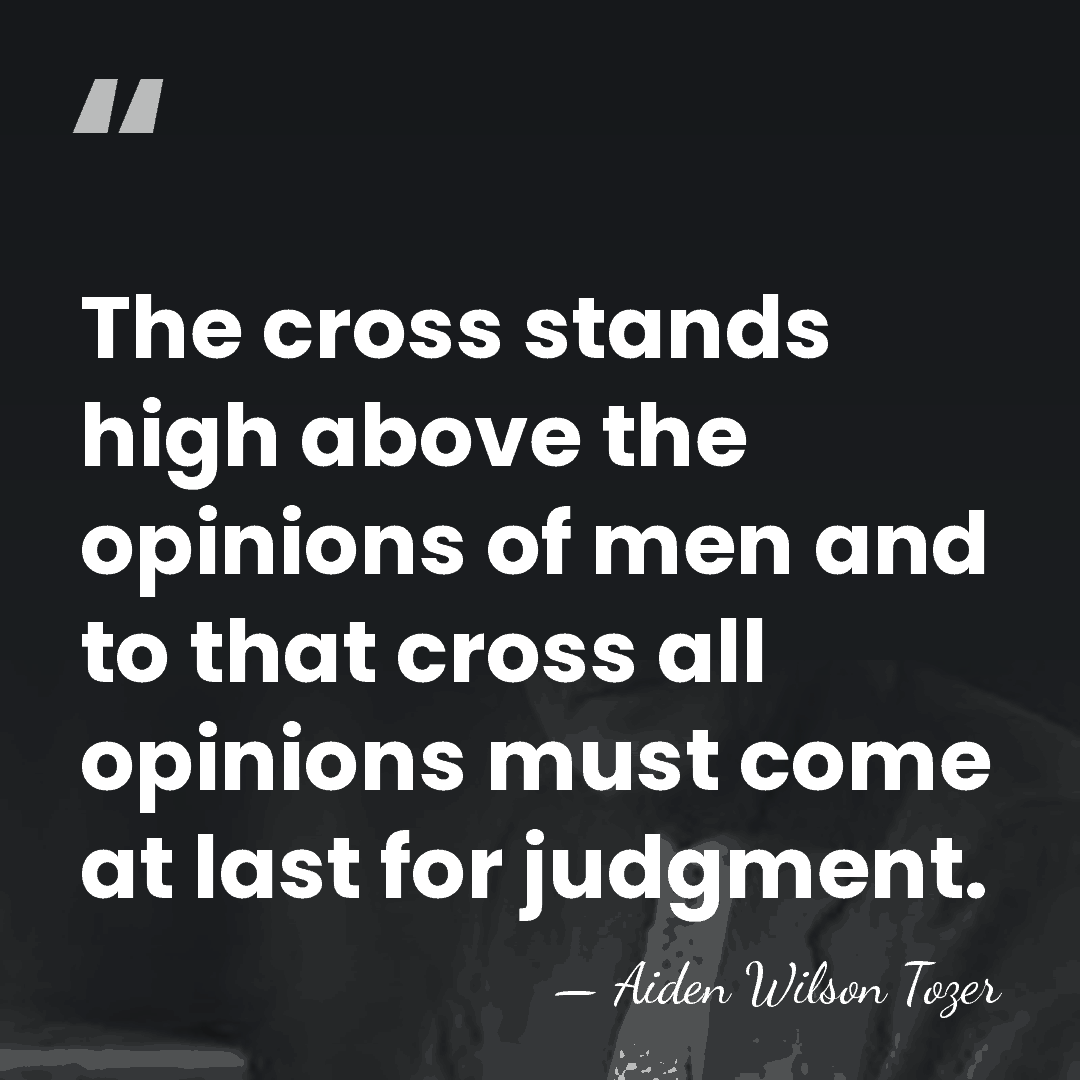 The cross stands high above the opinions of men and to that&hellip; - Aiden Wilson Tozer
