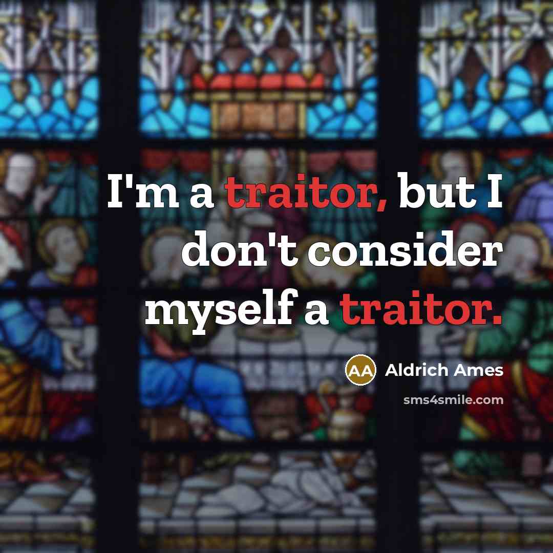 “I'm a traitor, but I don't consider myself a traitor.…” quote by Aldrich Ames
