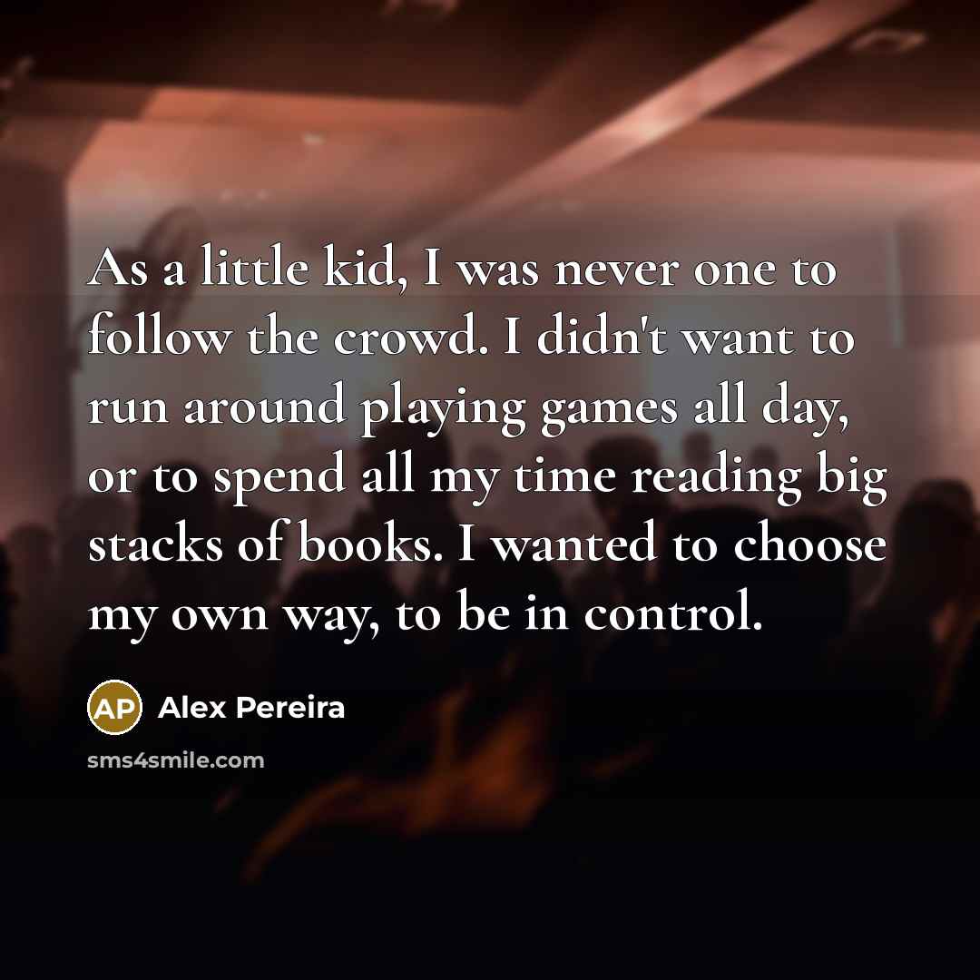 “As a little kid, I was never one to follow…” quote by Alex Pereira