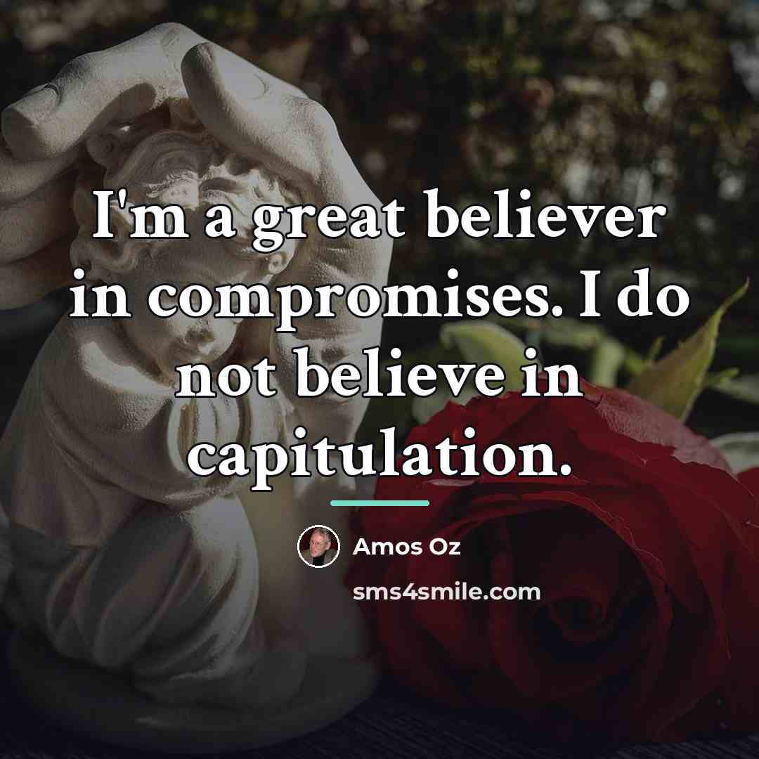 “I'm a great believer in compromises. I do not believe…” quote by Amos Oz
