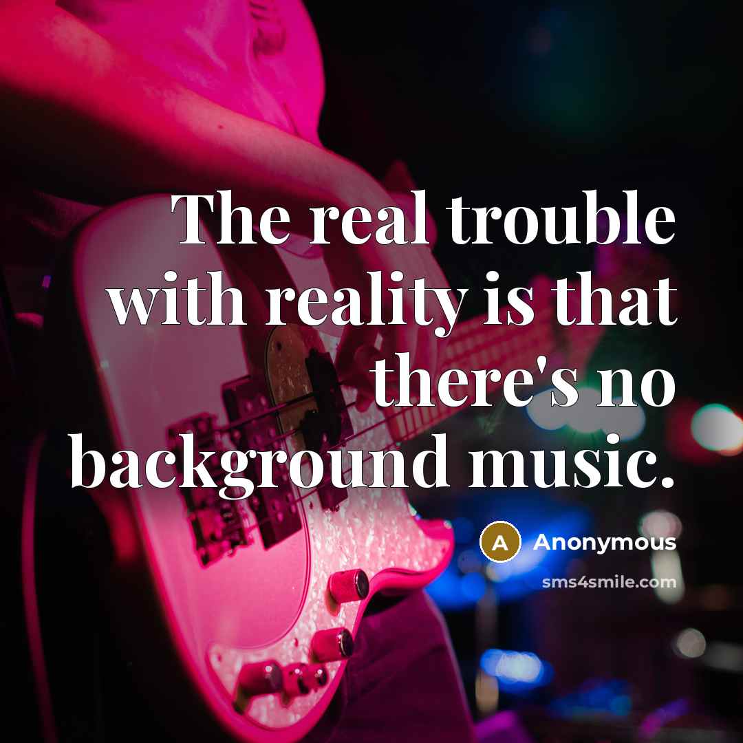 “The real trouble with reality is that there's no background…” quote by Anonymous