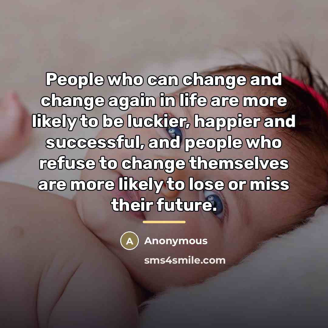 “People who can change and change again in life are…” quote by Anonymous