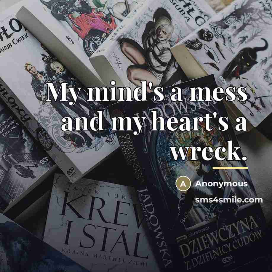 “My mind's a mess and my heart's a wreck.…” quote by Anonymous