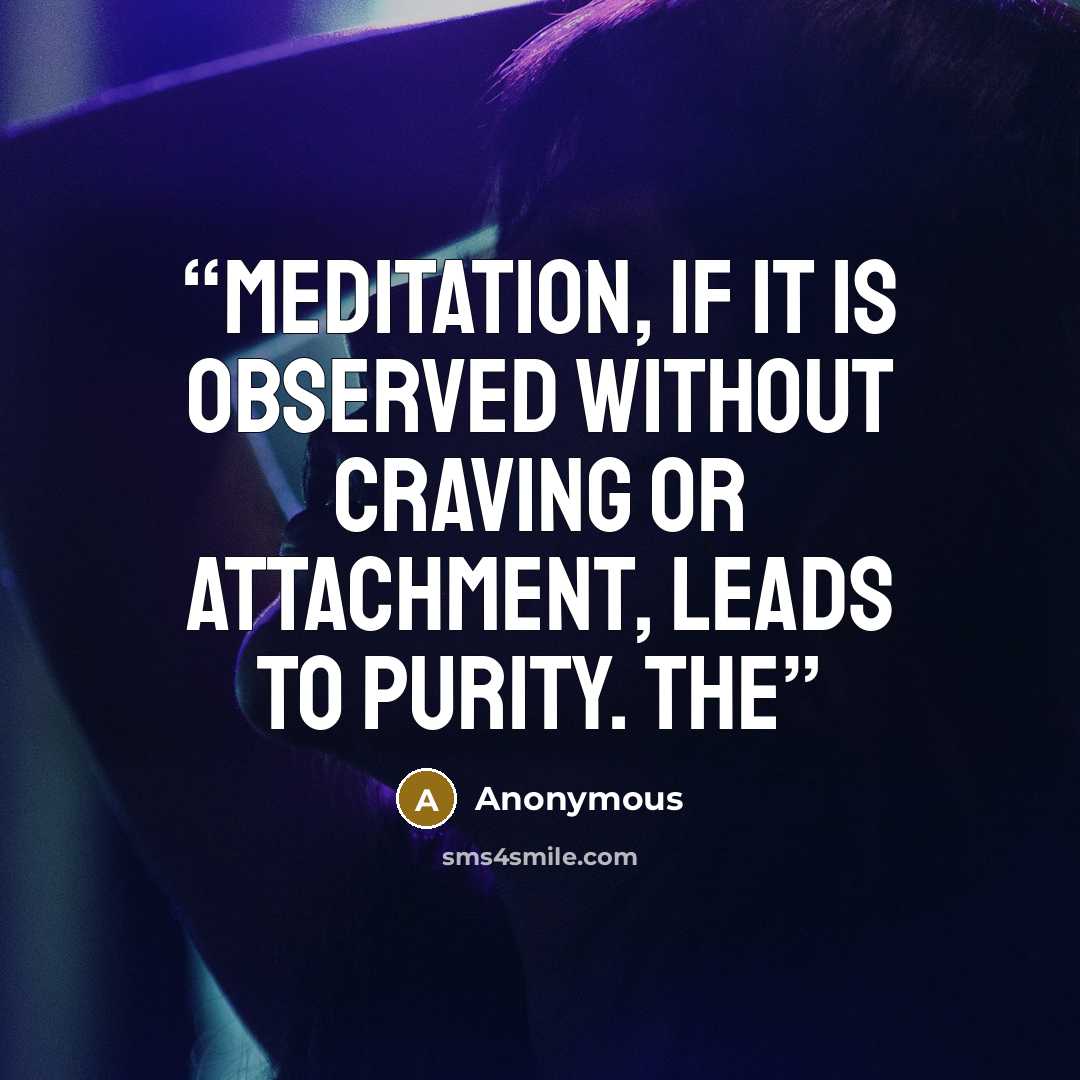 “meditation, if it is observed without craving or attachment, leads to purity. The” quote by Anonymous