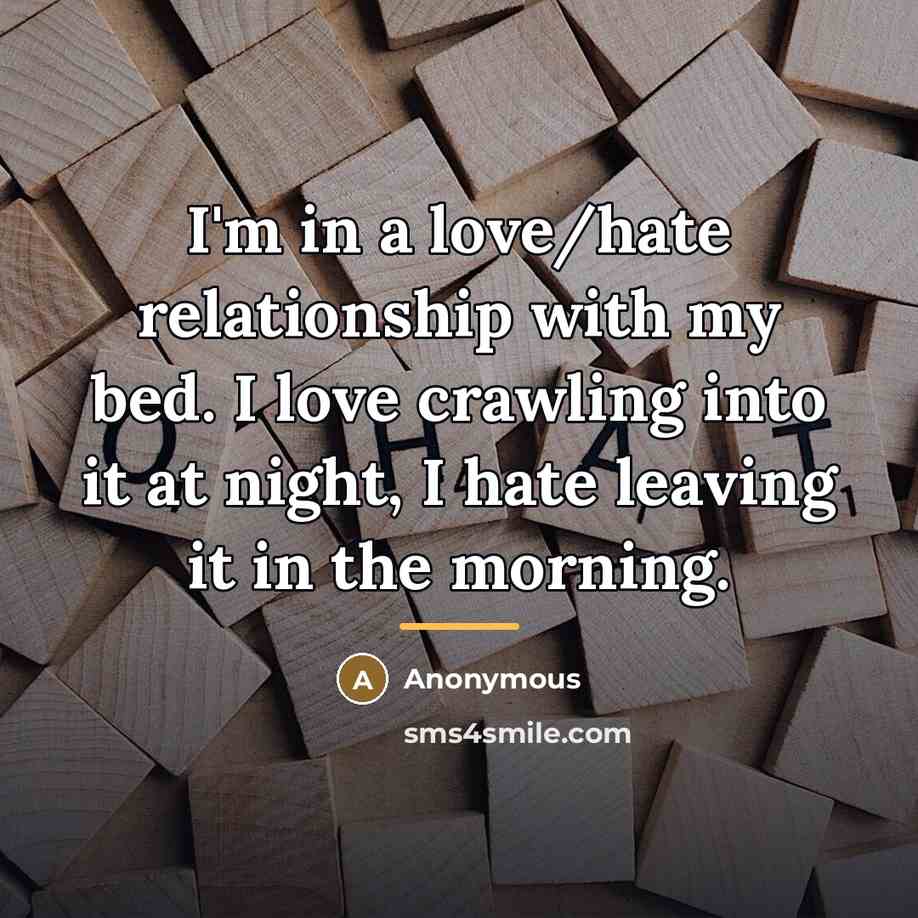 “I'm in a love/hate relationship with my bed. I love…” quote by Anonymous