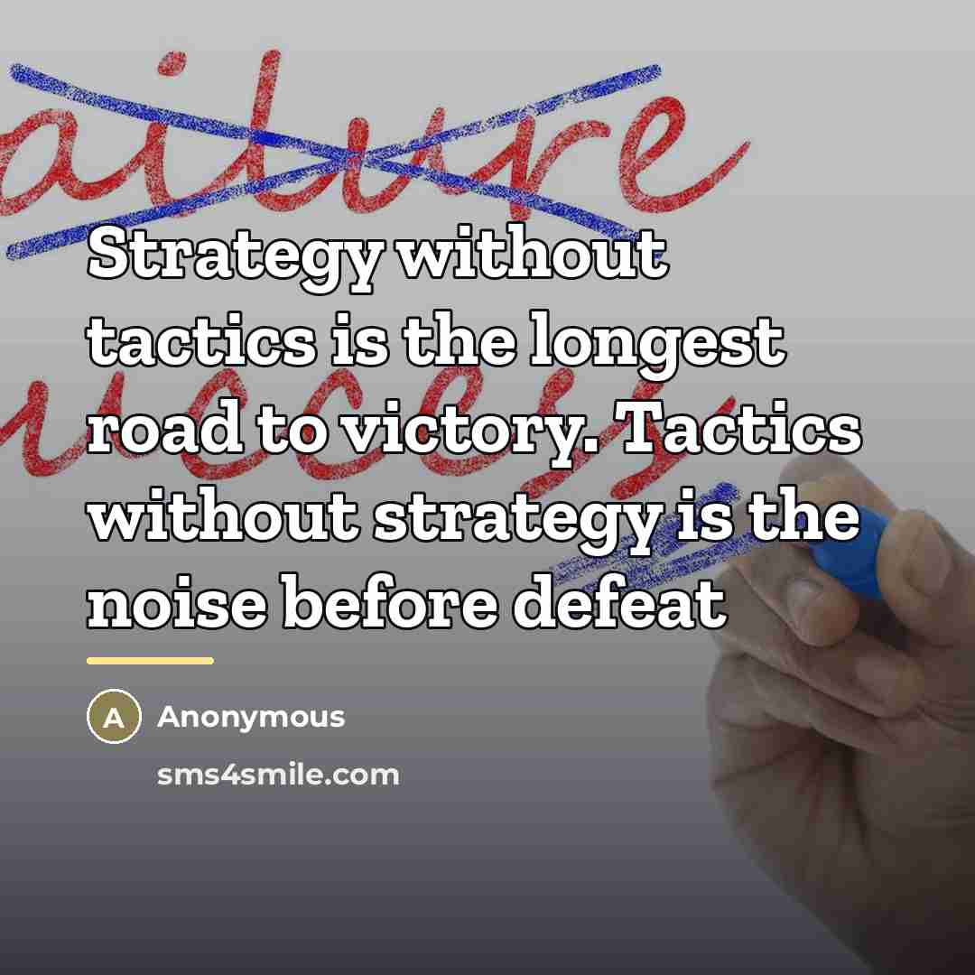 “Strategy without tactics is the longest road to victory. Tactics…” quote by Anonymous