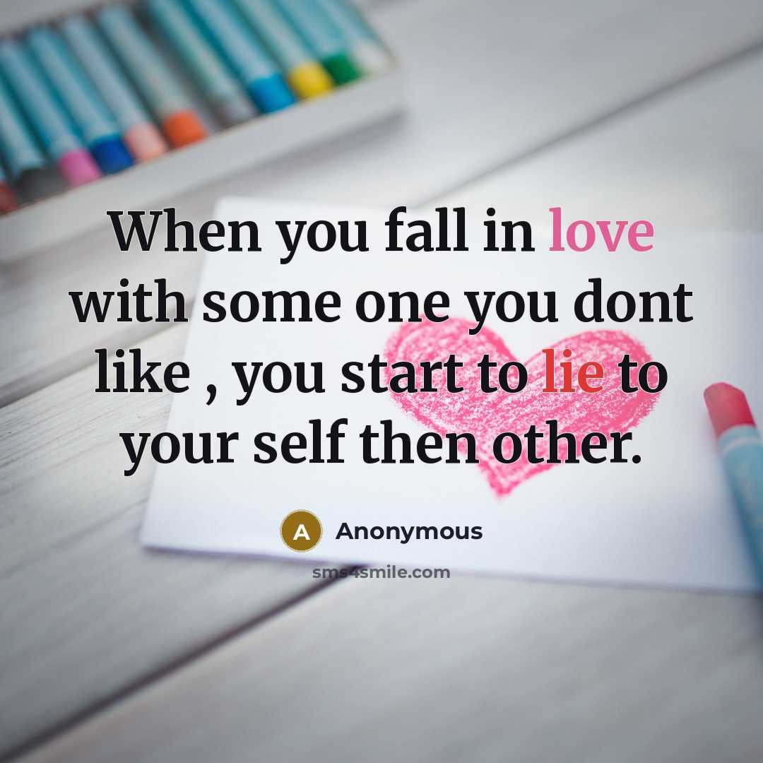 “When you fall in love with some one you dont like , you start to lie to your self then other.” quote by Anonymous