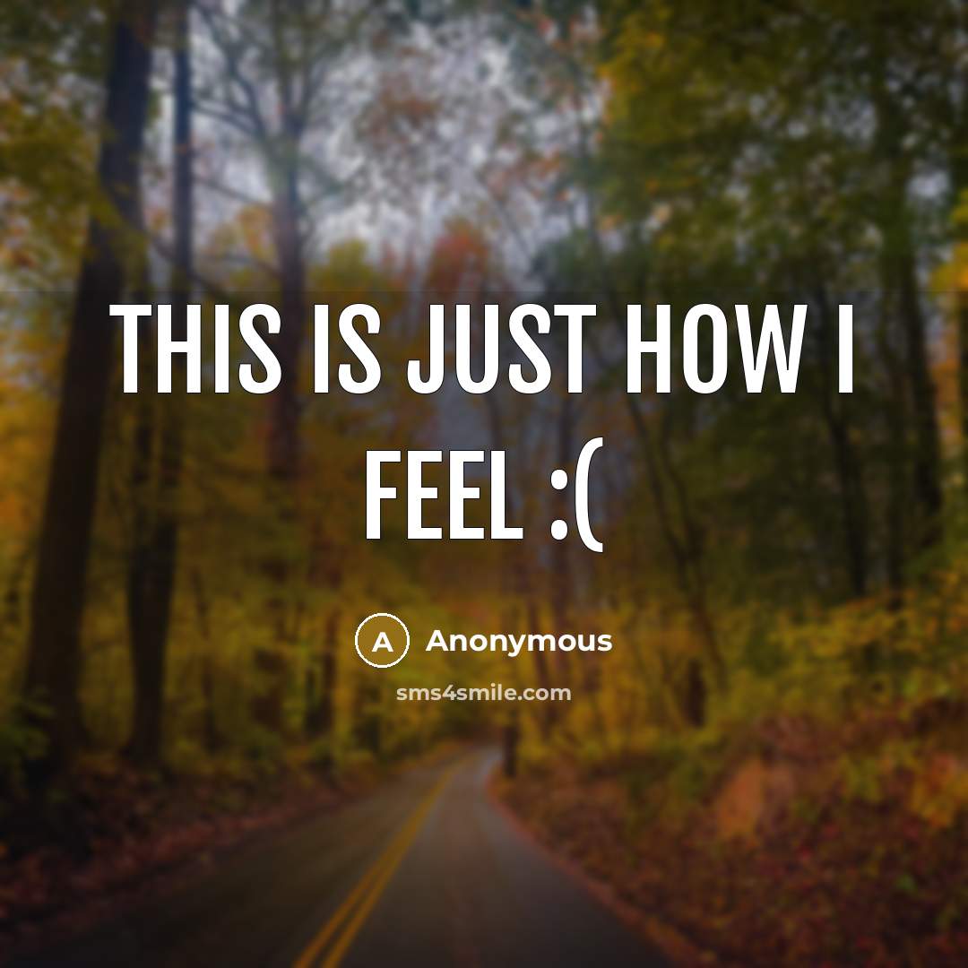 “This is just how I feel :(” quote by Anonymous