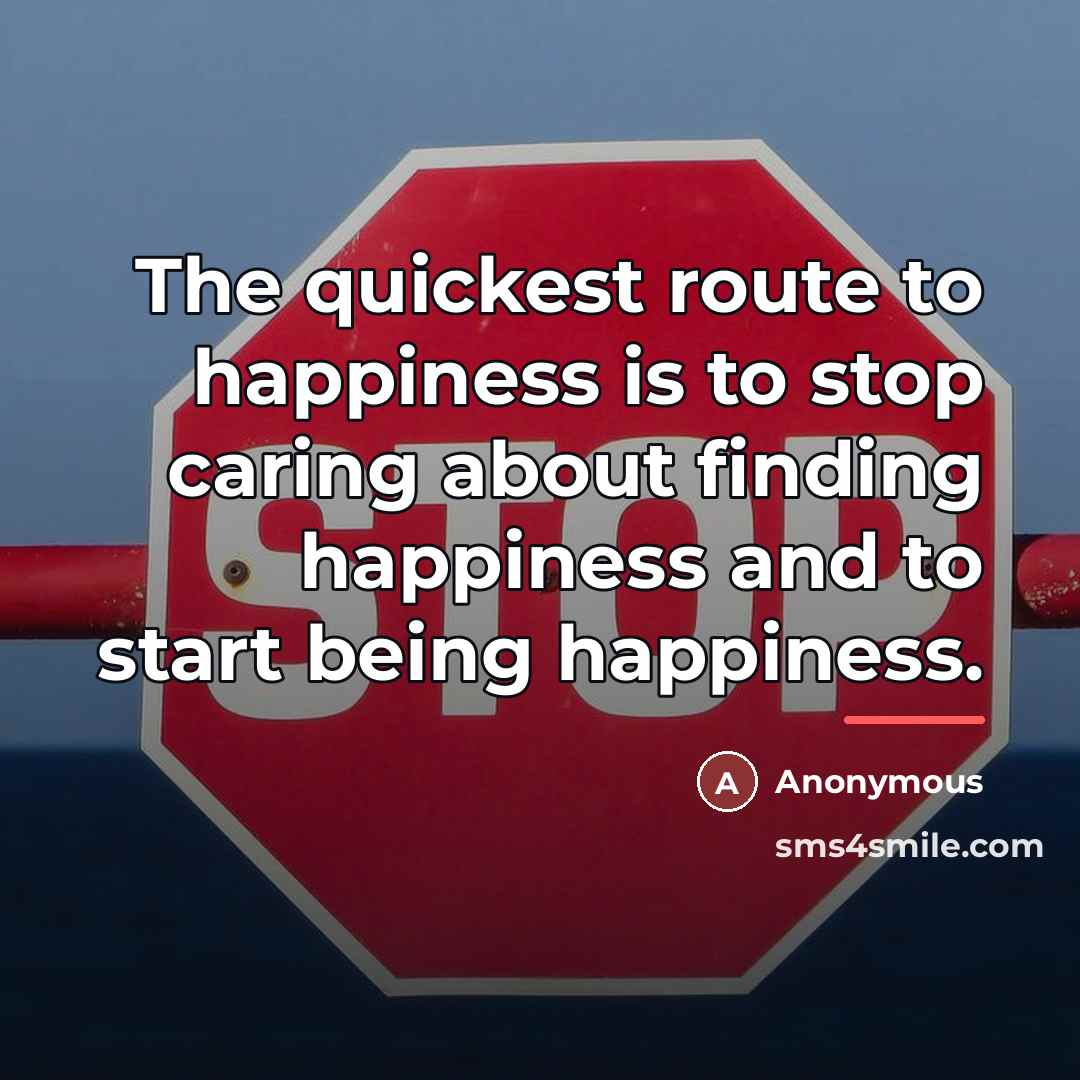 “The quickest route to happiness is to stop caring about…” quote by Anonymous