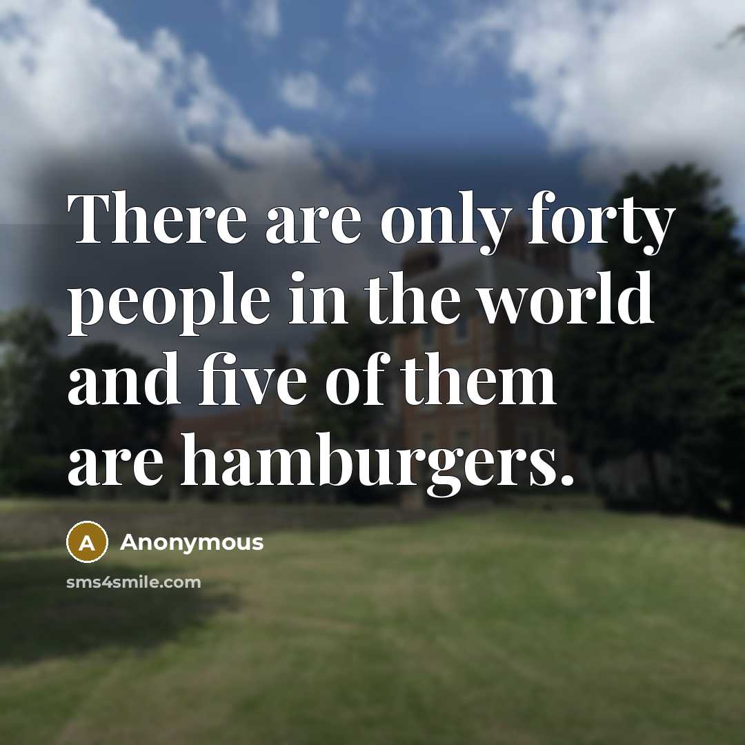 “There are only forty people in the world and five…” quote by Anonymous