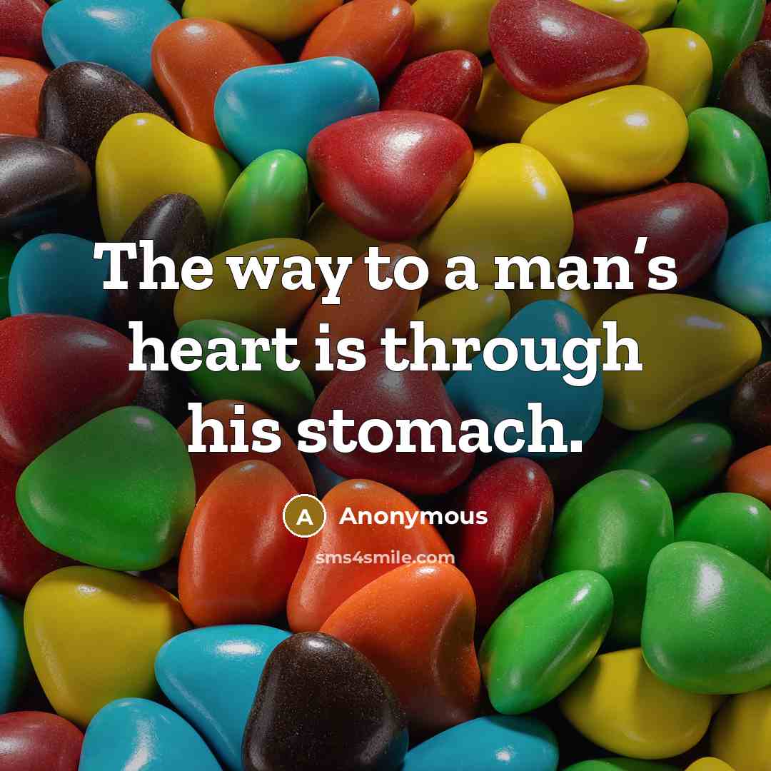 “The way to a man’s heart is through his stomach.…” quote by Anonymous