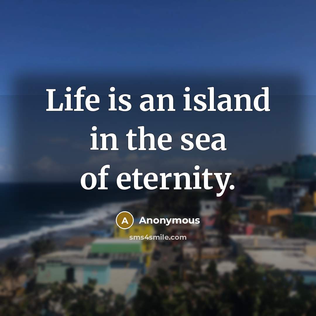 “Life is an island in the sea of eternity.…” quote by Anonymous