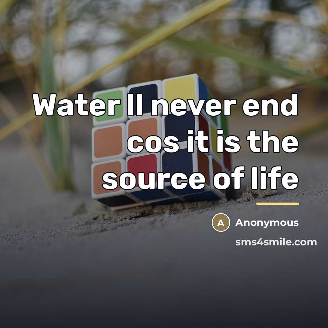 “Water ll never end cos it is the source of…” quote by Anonymous